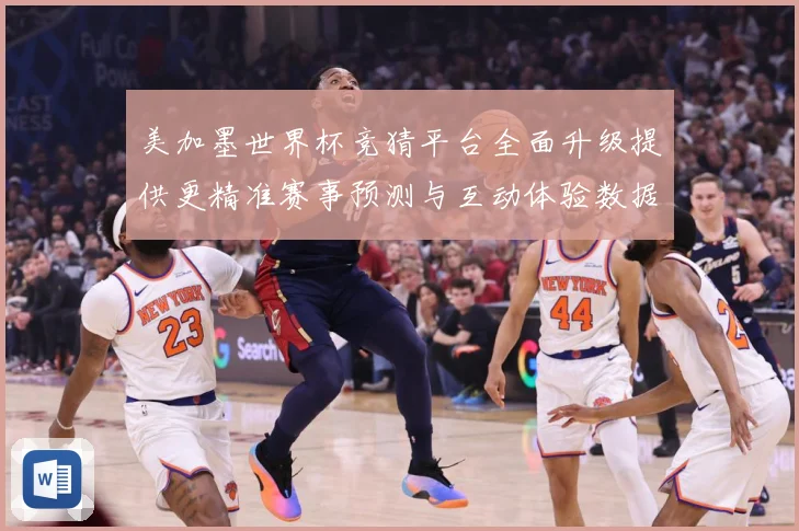 美加墨世界杯竞猜平台全面升级提供更精准赛事预测与互动体验数据研判：最新赛事动态与深度分析