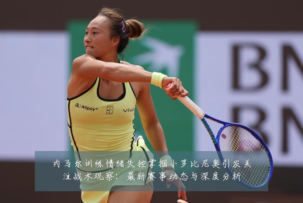 内马尔训练情绪失控掌掴小罗比尼奥引发关注战术观察:最新赛事动态与深度分析