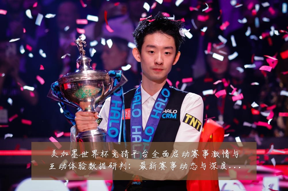 美加墨世界杯竞猜平台全面启动赛事激情与互动体验数据研判:最新赛事动态与深度分析